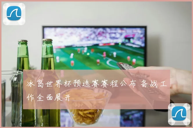 冰岛世界杯预选赛赛程公布 备战工作全面展开