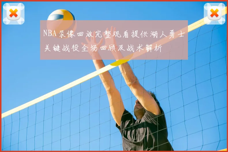NBA录像回放完整观看提供湖人勇士关键战役全场回顾及战术解析